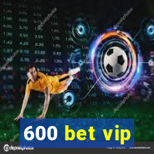 600 bet vip